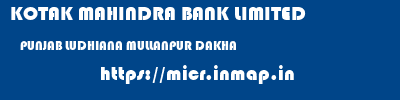KOTAK MAHINDRA BANK LIMITED  PUNJAB LUDHIANA MULLANPUR DAKHA   micr code
